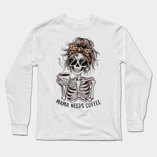 Mama Needs Coffee - Funny Skeleton Mom Gift Long Sleeve T-Shirt